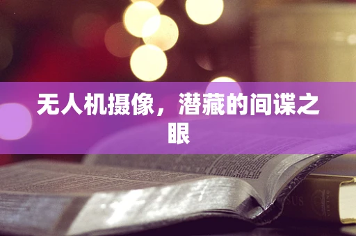 无人机摄像，潜藏的间谍之眼