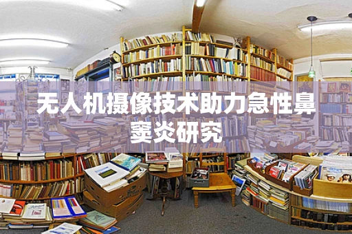 无人机摄像技术助力急性鼻窦炎研究