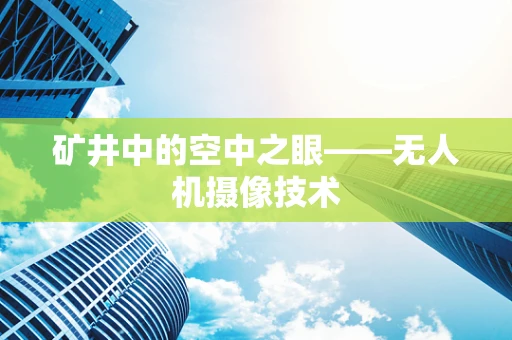 矿井中的空中之眼——无人机摄像技术