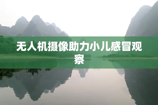 无人机摄像助力小儿感冒观察