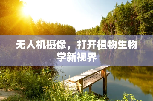 无人机摄像，打开植物生物学新视界