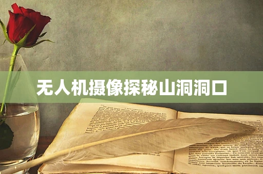 无人机摄像探秘山洞洞口