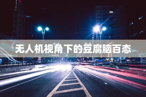 无人机视角下的豆腐脑百态
