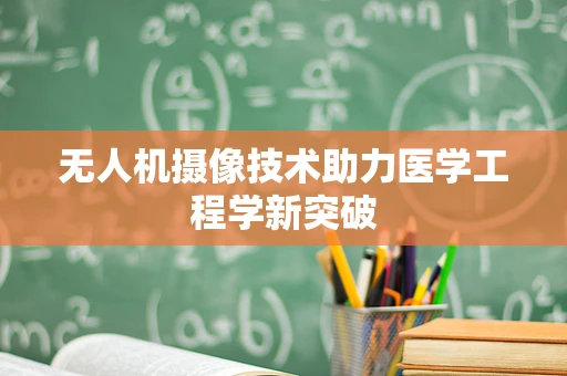 无人机摄像技术助力医学工程学新突破