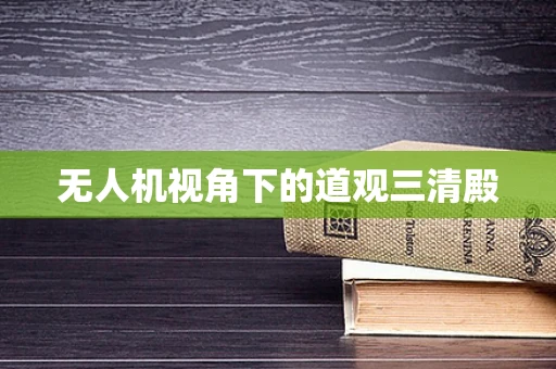 无人机视角下的道观三清殿