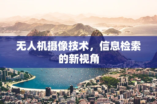 无人机摄像技术，信息检索的新视角