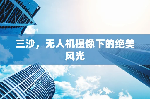 三沙，无人机摄像下的绝美风光