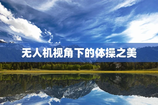 无人机视角下的体操之美