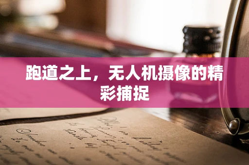 跑道之上，无人机摄像的精彩捕捉