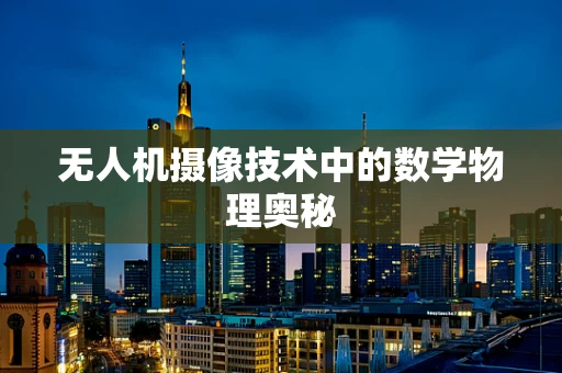 无人机摄像技术中的数学物理奥秘