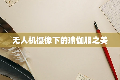 无人机摄像下的瑜伽服之美