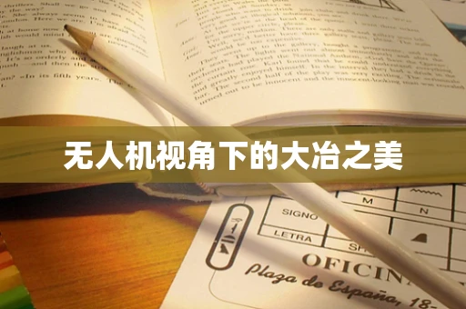 无人机视角下的大冶之美
