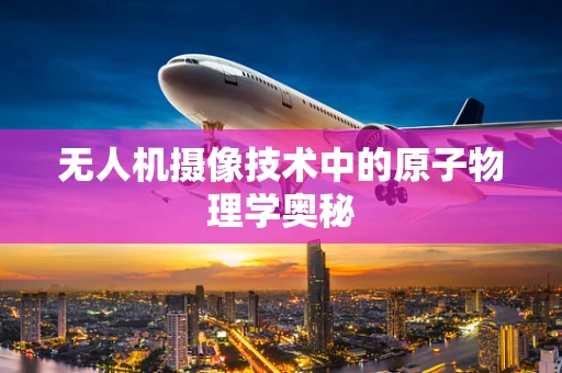 无人机摄像技术中的原子物理学奥秘