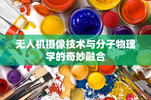 无人机摄像技术与分子物理学的奇妙融合