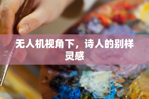 无人机视角下，诗人的别样灵感