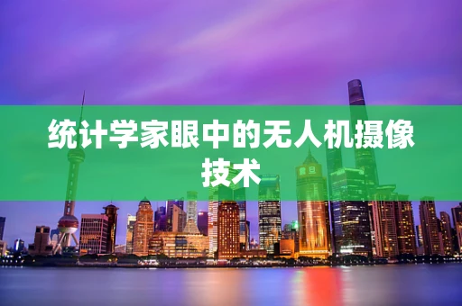 统计学家眼中的无人机摄像技术