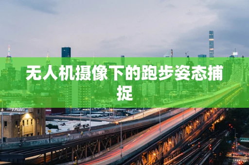 无人机摄像下的跑步姿态捕捉