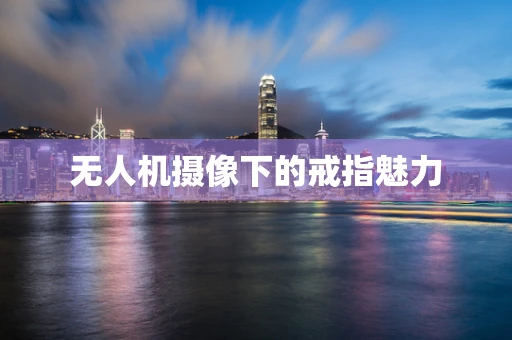 无人机摄像下的戒指魅力