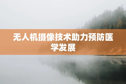 无人机摄像技术助力预防医学发展