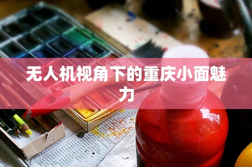 无人机视角下的重庆小面魅力