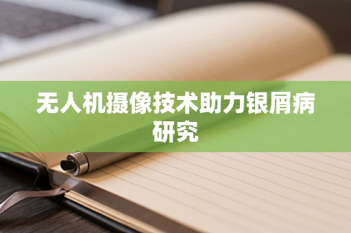 无人机摄像技术助力银屑病研究