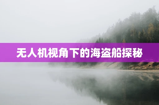 无人机视角下的海盗船探秘