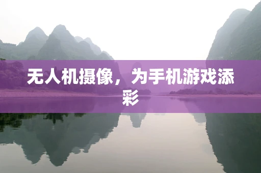 无人机摄像，为手机游戏添彩