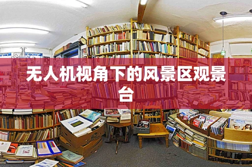 无人机视角下的风景区观景台