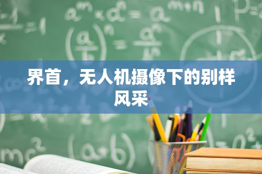 界首，无人机摄像下的别样风采