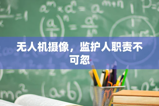 无人机摄像，监护人职责不可忽