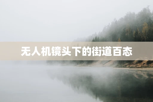 无人机镜头下的街道百态