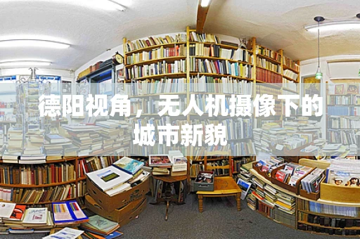 德阳视角，无人机摄像下的城市新貌