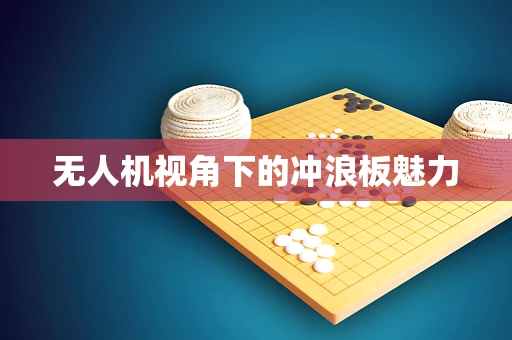 无人机视角下的冲浪板魅力