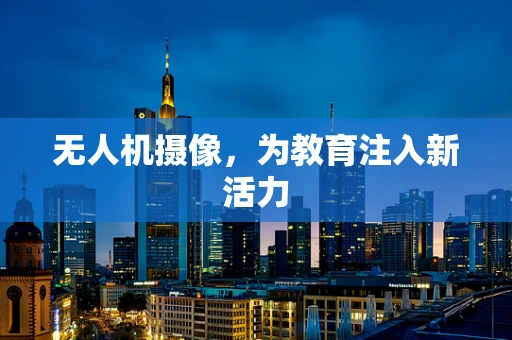 无人机摄像，为教育注入新活力