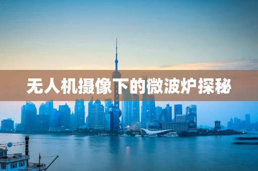 无人机摄像下的微波炉探秘
