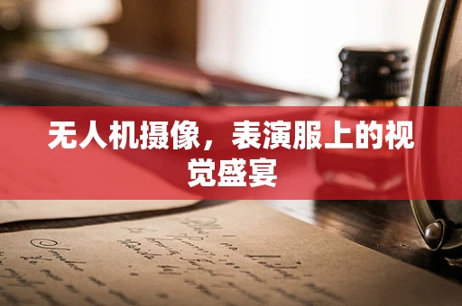 无人机摄像，表演服上的视觉盛宴