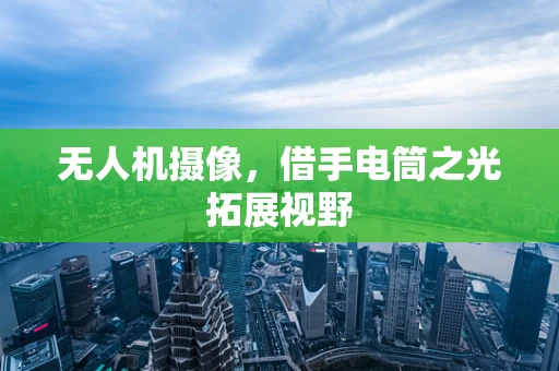 无人机摄像，借手电筒之光拓展视野
