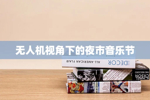 无人机视角下的夜市音乐节