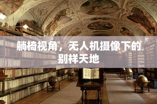 躺椅视角，无人机摄像下的别样天地