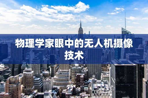 物理学家眼中的无人机摄像技术