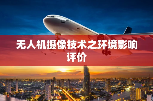 无人机摄像技术之环境影响评价