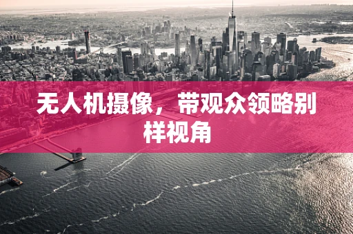 无人机摄像，带观众领略别样视角