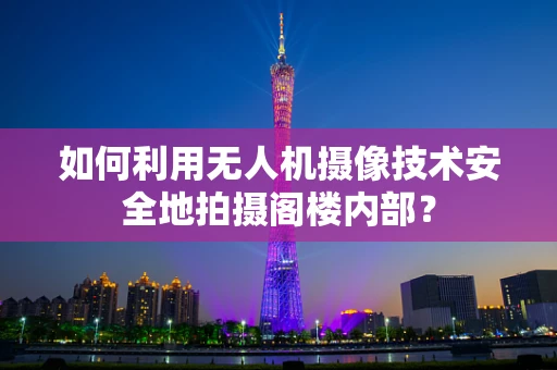 如何利用无人机摄像技术安全地拍摄阁楼内部？