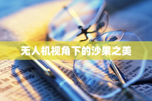 无人机视角下的沙果之美