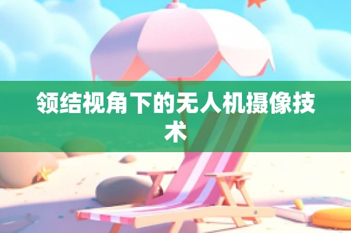 领结视角下的无人机摄像技术