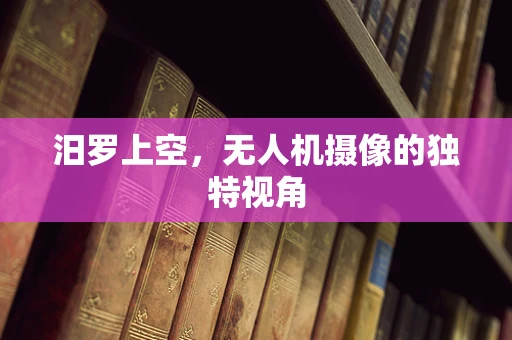 汨罗上空，无人机摄像的独特视角