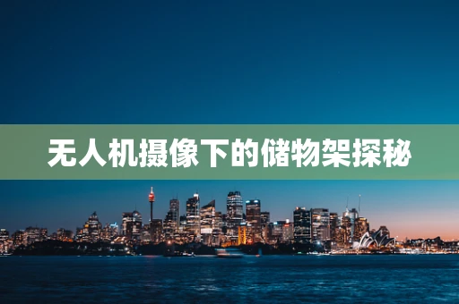 无人机摄像下的储物架探秘