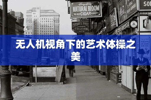 无人机视角下的艺术体操之美