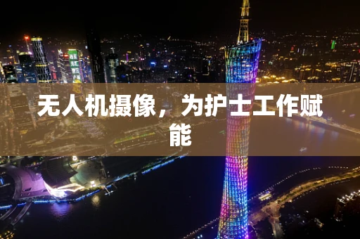 无人机摄像，为护士工作赋能