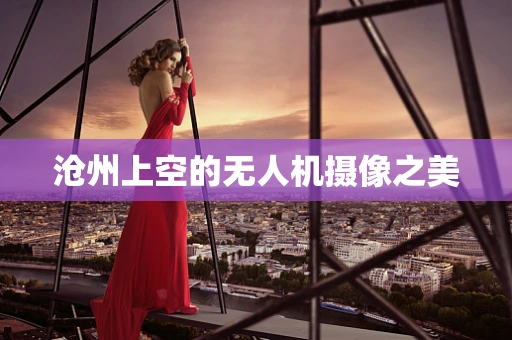沧州上空的无人机摄像之美